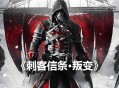 刺客信条叛变下载，中文简体汉化电脑版游戏附下载地址